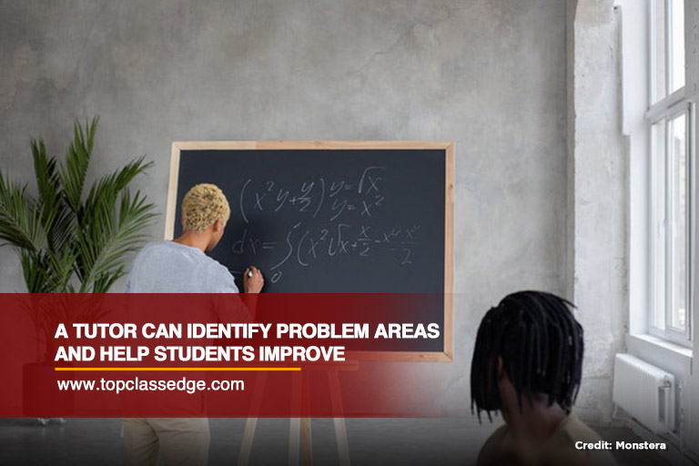 A tutor can identify problem areas and help students improve