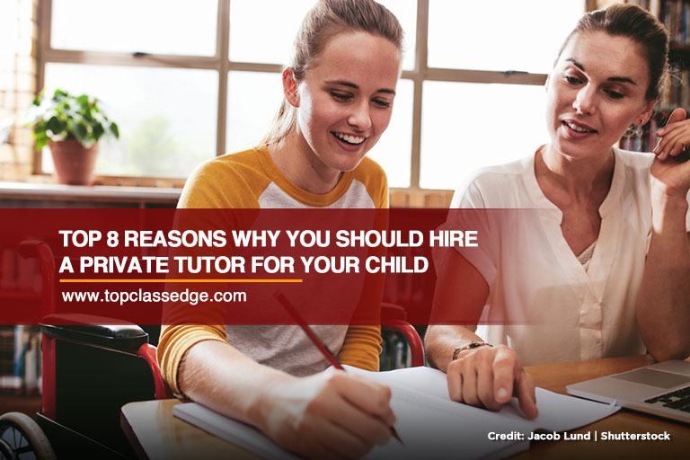 Top 8 Reasons Why You Should Hire a Private Tutor for Your Child
