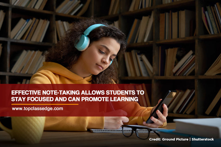 Effective note-taking allows students to stay focused and can promote learning