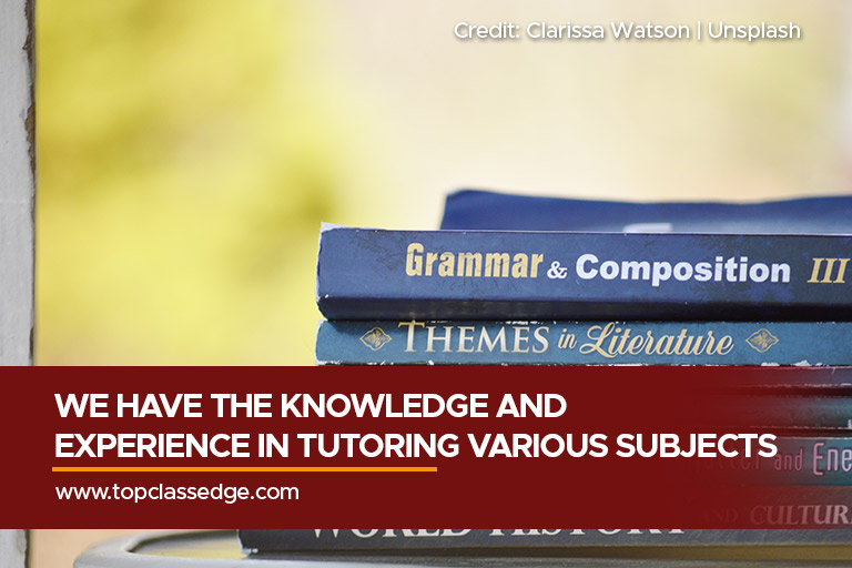 We have the knowledge and experience in tutoring various subjects