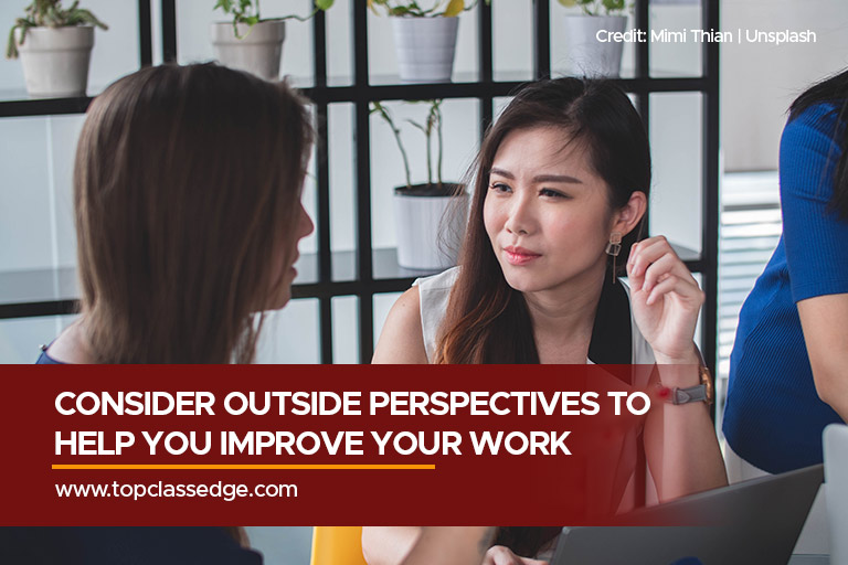 Consider outside perspectives to help you improve your work