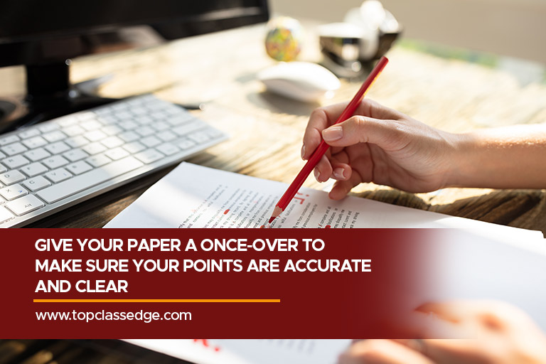 Give your paper a once-over to make sure your points are accurate and clear