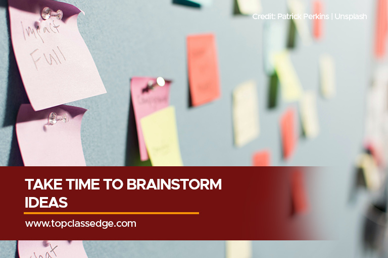 Take time to brainstorm ideas